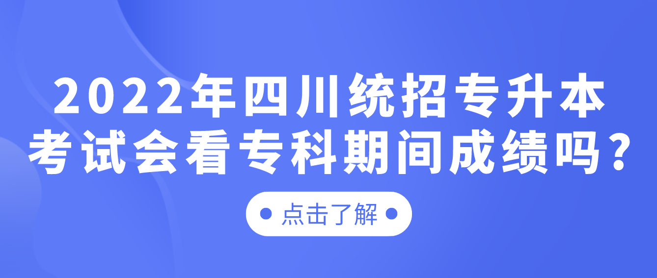 2023年四川統(tǒng)招專升本考試會(huì)看專科期間成績(jī)嗎?