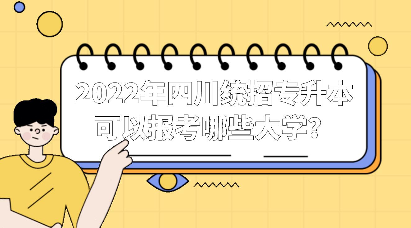 2022年四川統(tǒng)招專升本可以報考哪些大學(xué)？