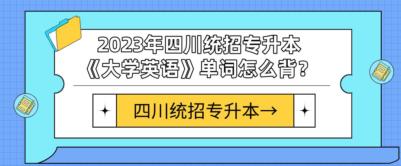 2023年四川統(tǒng)招專升本《大學(xué)英語》單詞怎么背？