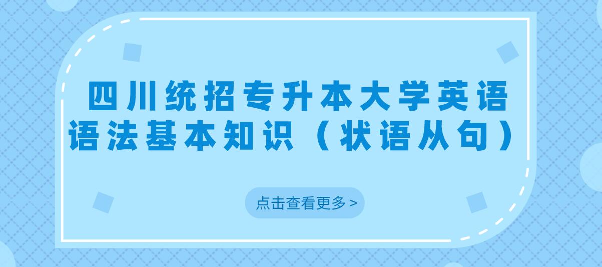 四川統(tǒng)招專升本大學(xué)英語語法基本知識(shí)（狀語從句）