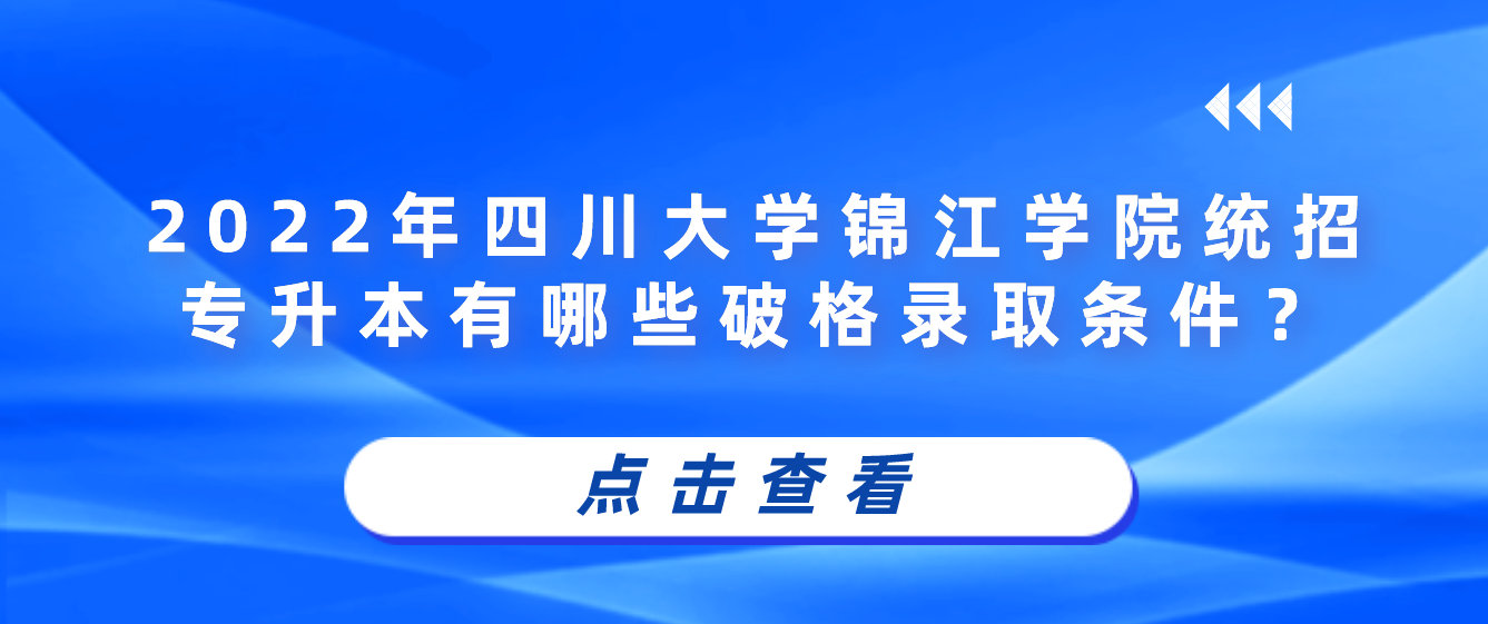 2023年四川大學(xué)錦江學(xué)院統(tǒng)招專升本有哪些破格錄取條件？