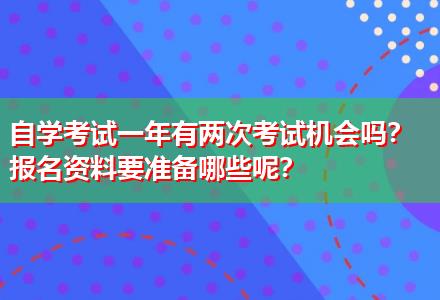 自學考試一年有兩次考試機會嗎？報名資料要準備哪些呢？