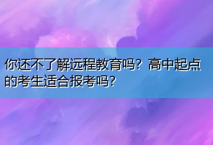 你還不了解遠(yuǎn)程教育嗎？高中起點(diǎn)的考生適合報(bào)考嗎？