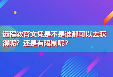 遠(yuǎn)程教育文憑是不是誰(shuí)都可以去獲得呢？還是有限制呢？