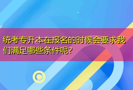 統(tǒng)考專升本在報名的時候會要求我們滿足哪些條件呢？