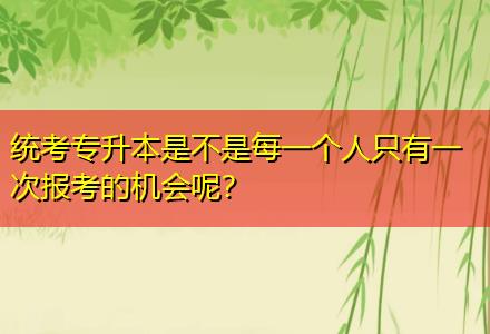 統(tǒng)考專升本是不是每一個人只有一次報考的機會呢？