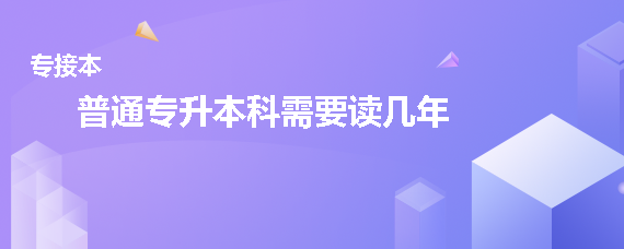 普通專升本科需要讀幾年