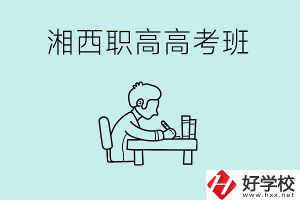 湘西有哪些職高開設(shè)了高考班？如何才能進入高考班？