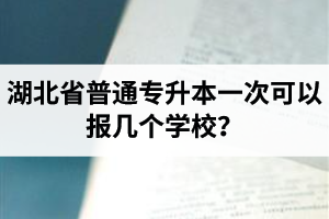 湖北省普通專升本一次可以報(bào)幾個(gè)學(xué)校？