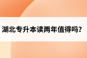 湖北專升本讀兩年值得嗎？