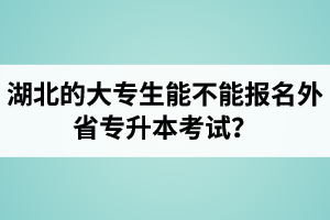 湖北的大專生能不能報(bào)名外省專升本考試？