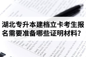 湖北專升本建檔立卡考生報(bào)名需要準(zhǔn)備哪些證明材料？