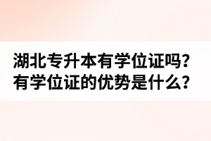 湖北普通專升本有學(xué)位證嗎？有學(xué)位證的優(yōu)勢(shì)是什么？