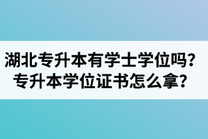 湖北專升本有學(xué)士學(xué)位嗎？專升本學(xué)位證書怎么拿？