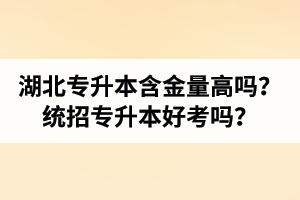 湖北專升本含金量高嗎？統(tǒng)招專升本好考嗎？