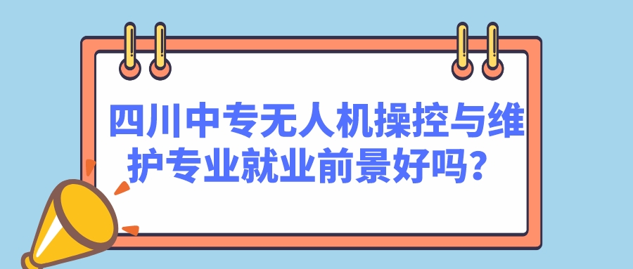 四川中專無人機操控與維護專業(yè)就業(yè)前景好嗎？(圖1)