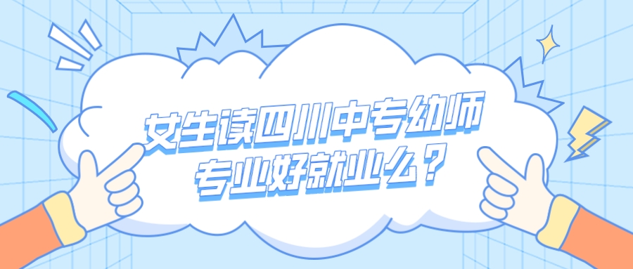 女生讀四川中專幼師專業(yè)好就業(yè)前景怎么樣？(圖1)