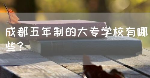 成都五年制的大專學(xué)校有哪些？(圖1)