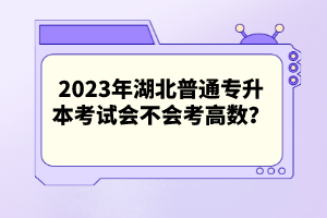 2023年湖北普通專升本考試會(huì)不會(huì)考高數(shù)？