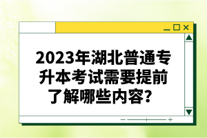 2023年湖北普通專(zhuān)升本考試需要提前了解哪些內(nèi)容？