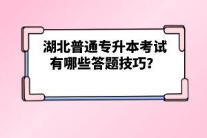 湖北普通專升本考試有哪些答題技巧？