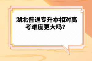 湖北普通專升本相對(duì)高考難度更大嗎？