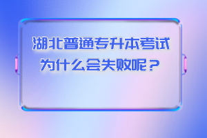 湖北普通專升本考試為什么會失敗呢？