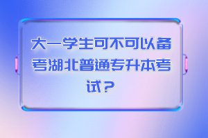 大一學(xué)生可不可以備考湖北普通專升本考試？