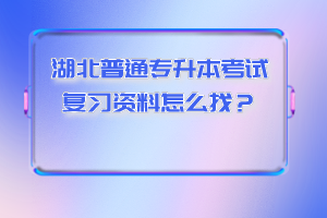 湖北普通專升本考試復(fù)習(xí)資料怎么找？