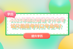 2023年湖北普通專升本考試只能報考對口專業(yè)嗎？