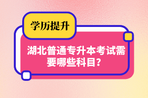 湖北普通專升本考試需要哪些科目？