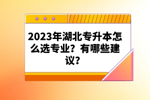 2023年湖北專升本怎么選專業(yè)？有哪些建議？