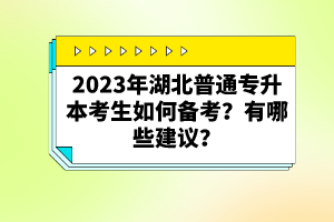 2023年湖北普通專升本考生如何備考？有哪些建議？