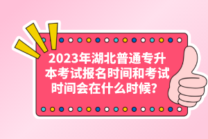 2023年湖北普通專升本考試報(bào)名時(shí)間和考試時(shí)間會(huì)在什么時(shí)候？