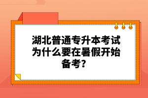 湖北普通專升本考試為什么要在暑假開始備考？