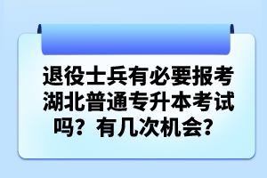 退役士兵有必要報考湖北普通專升本考試嗎？有幾次機會？