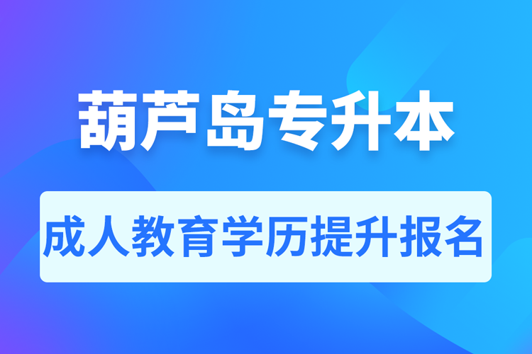 葫蘆島成人專(zhuān)升本報(bào)名