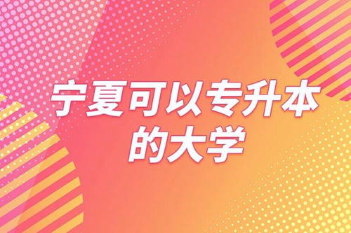 寧夏可以專升本的大學