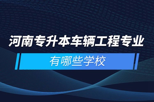 河南專升本車輛工程專業(yè)有哪些學校