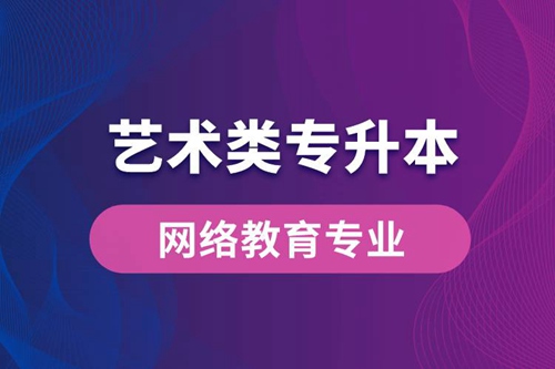 藝術(shù)類專升本網(wǎng)絡(luò)教育專業(yè)有哪些？