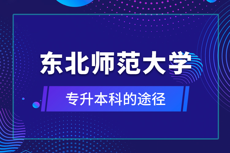 東北師范大學專升本科的途徑