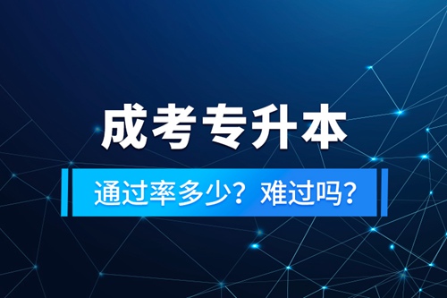 成考專升本通過(guò)率多少？難過(guò)嗎？