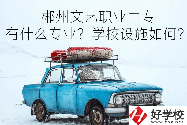 郴州文藝職業(yè)中專有什么專業(yè)？學(xué)校設(shè)施如何？