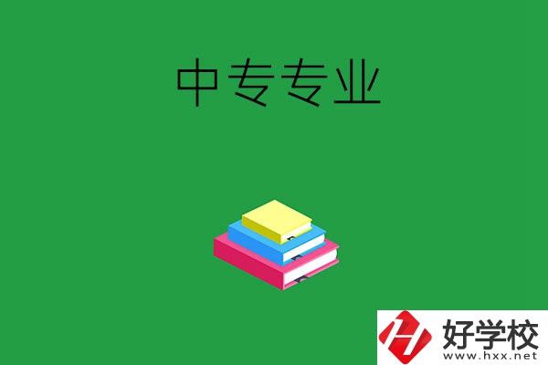 湘潭的中專專業(yè)都有哪些？就業(yè)方向是什么？