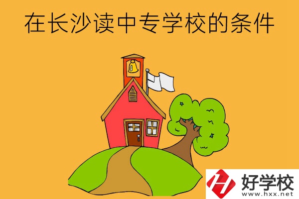 在長(zhǎng)沙讀中專學(xué)校需要什么條件？