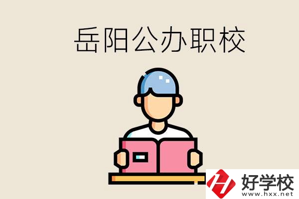 岳陽公辦職業(yè)技術(shù)學(xué)校有哪些？公辦有什么優(yōu)勢？