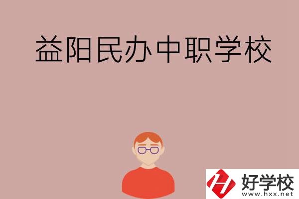 益陽(yáng)有哪些比較好的民辦中職學(xué)校？