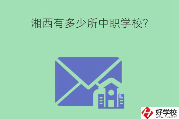 湘西有多少所中職學校？有哪些熱門專業(yè)？