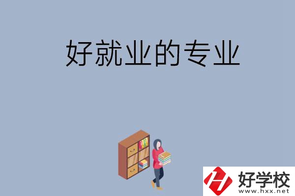 在湖南讀中專(zhuān)，學(xué)哪些專(zhuān)業(yè)比較好就業(yè)？