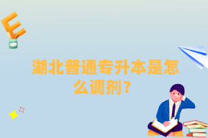 湖北普通專升本是怎么調(diào)劑？